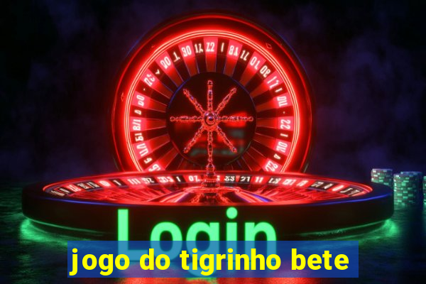 jogo do tigrinho bete